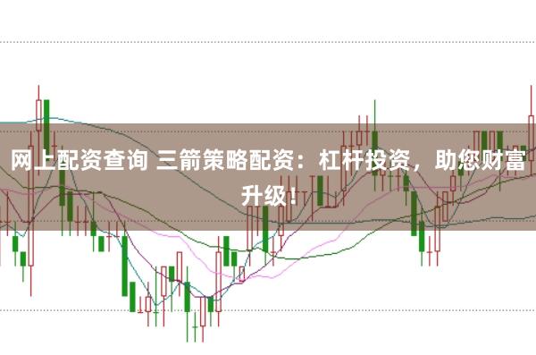 网上配资查询 三箭策略配资：杠杆投资，助您财富升级！