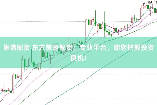 靠谱配资 东方策略配资：专业平台，助您把握投资良机！