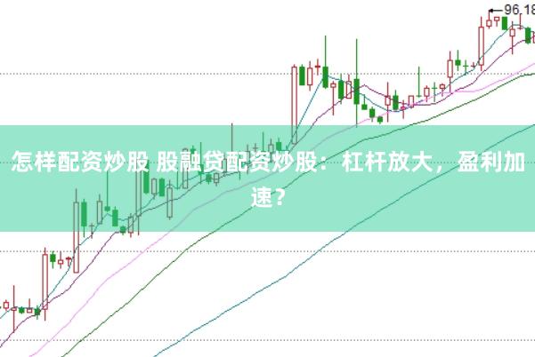 怎样配资炒股 股融贷配资炒股：杠杆放大，盈利加速？