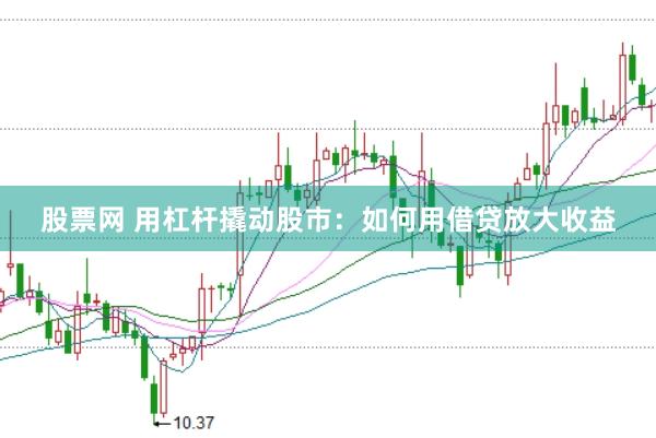 股票网 用杠杆撬动股市：如何用借贷放大收益