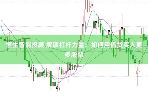 恒生智能投顾 解锁杠杆力量：如何用借贷买入更多股票