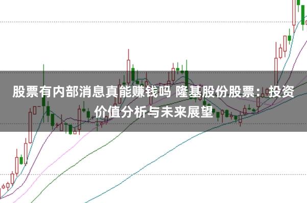 股票有内部消息真能赚钱吗 隆基股份股票：投资价值分析与未来展望