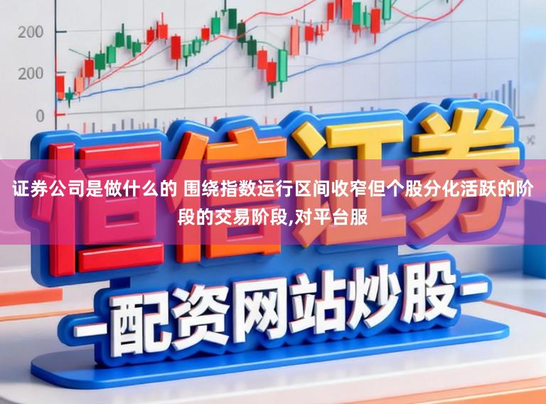 证券公司是做什么的 围绕指数运行区间收窄但个股分化活跃的阶段的交易阶段,对平台服
