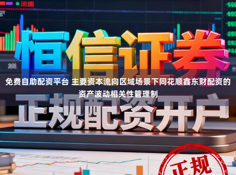 免费自助配资平台 主要资本流向区域场景下同花顺鑫东财配资的资产波动相关性管理制