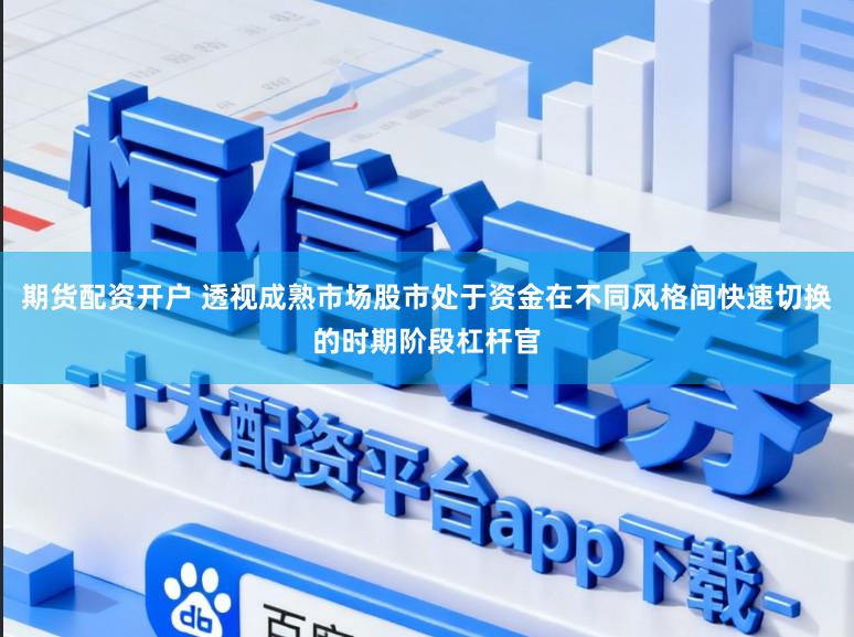 期货配资开户 透视成熟市场股市处于资金在不同风格间快速切换的时期阶段杠杆官