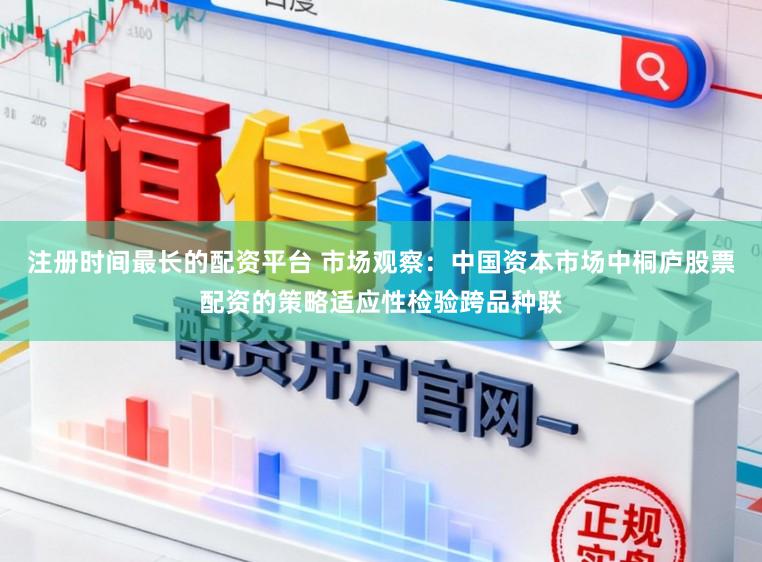 注册时间最长的配资平台 市场观察：中国资本市场中桐庐股票配资的策略适应性检验跨品种联