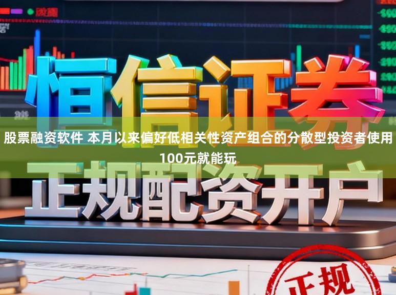 股票融资软件 本月以来偏好低相关性资产组合的分散型投资者使用100元就能玩