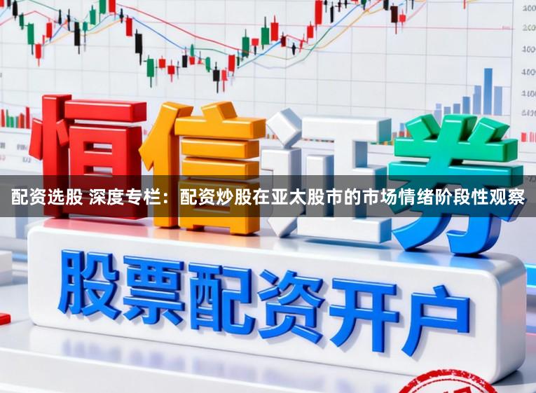 配资选股 深度专栏:配资炒股在亚太股市的市场情绪阶段性观察