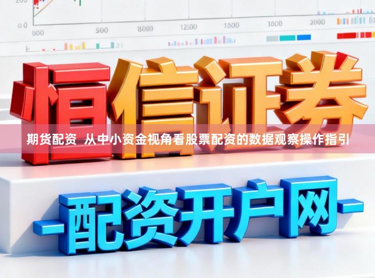 期货配资  从中小资金视角看股票配资的数据观察操作指引