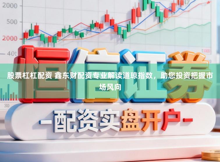 股票杠杠配资 鑫东财配资专业解读道琼指数，助您投资把握市场风向