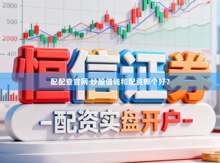 配配查官网 炒股借钱和配资哪个好？