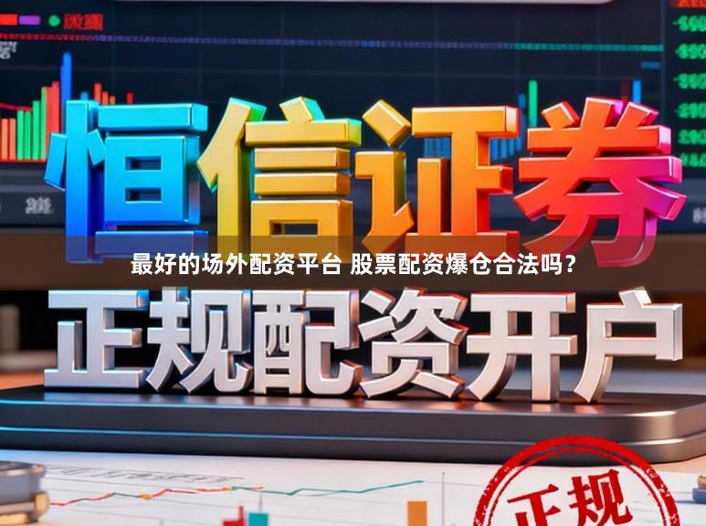 最好的场外配资平台 股票配资爆仓合法吗？