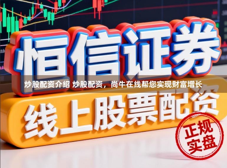 炒股配资介绍 炒股配资,尚牛在线帮您实现财富增长