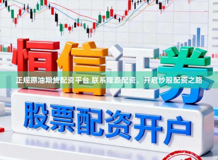 正规原油期货配资平台 联系隆源配资，开启炒股配资之路