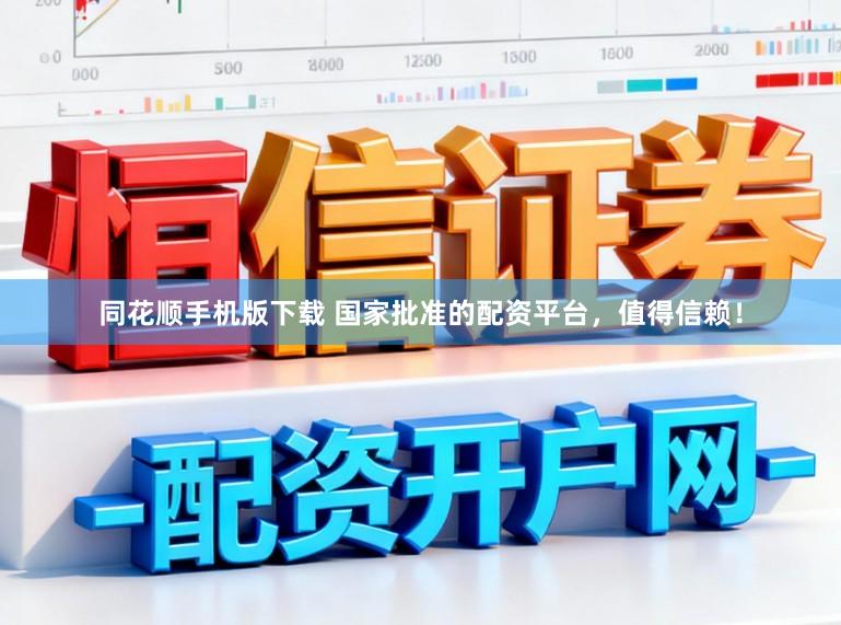 同花顺手机版下载 国家批准的配资平台，值得信赖！