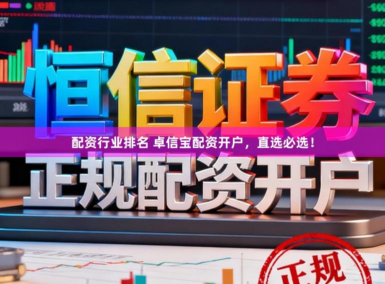 配资行业排名 卓信宝配资开户，直选必选！