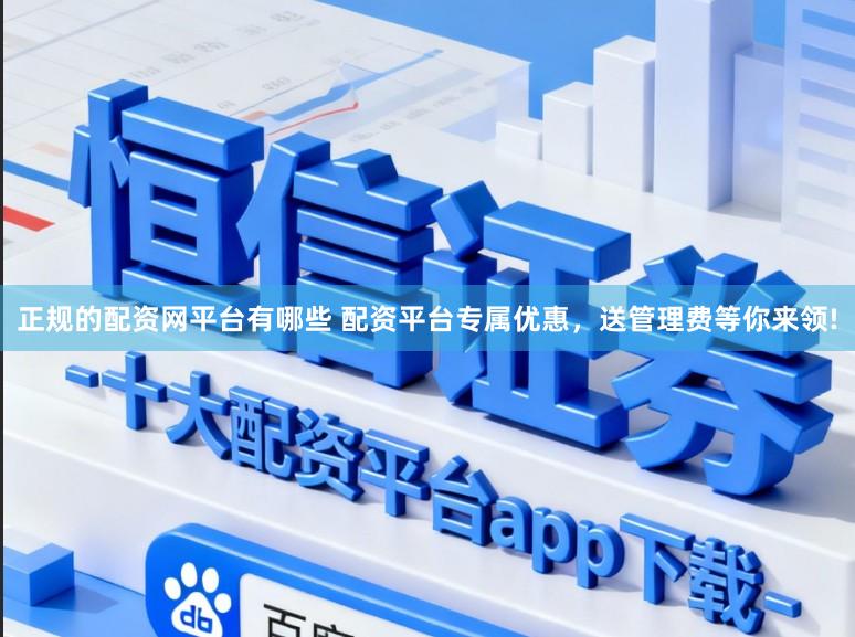 正规的配资网平台有哪些 配资平台专属优惠，送管理费等你来领!