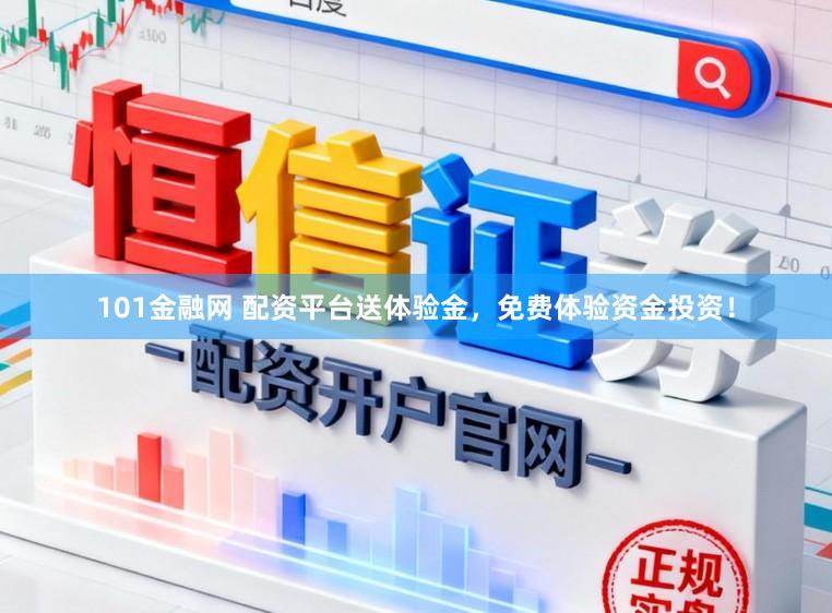 101金融网 配资平台送体验金，免费体验资金投资！