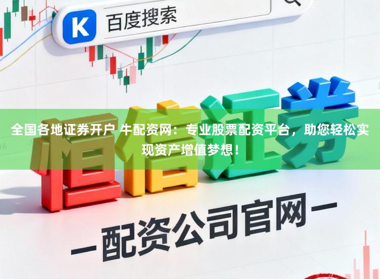 全国各地证券开户 牛配资网：专业股票配资平台，助您轻松实现资产增值梦想！