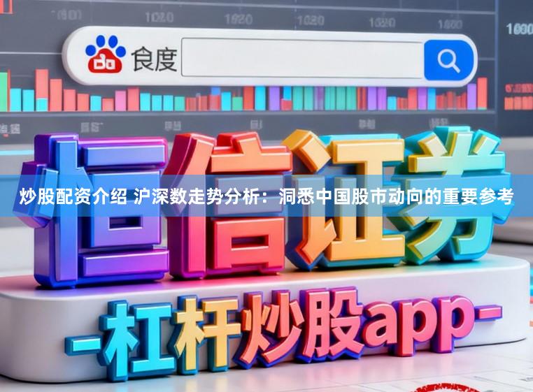 炒股配资介绍 沪深数走势分析：洞悉中国股市动向的重要参考