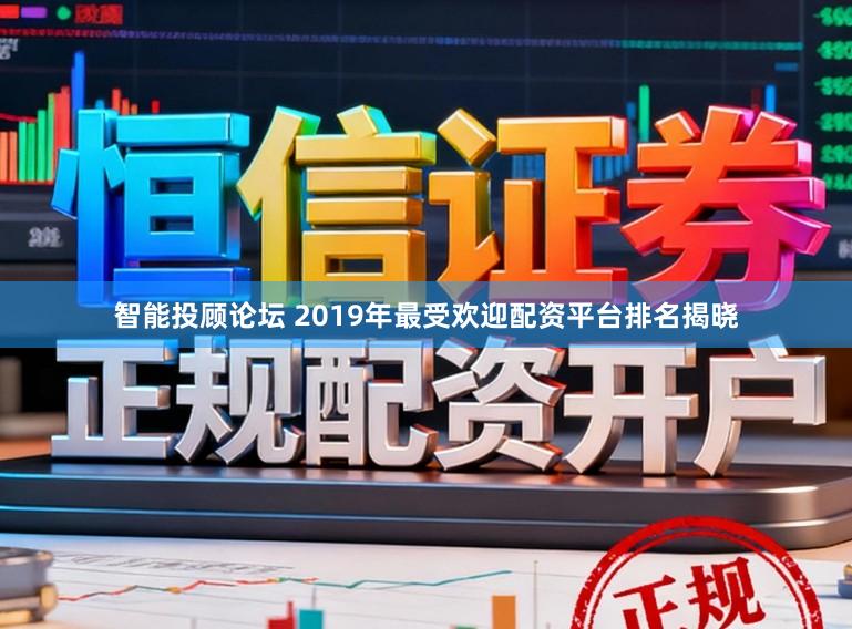 智能投顾论坛 2019年最受欢迎配资平台排名揭晓