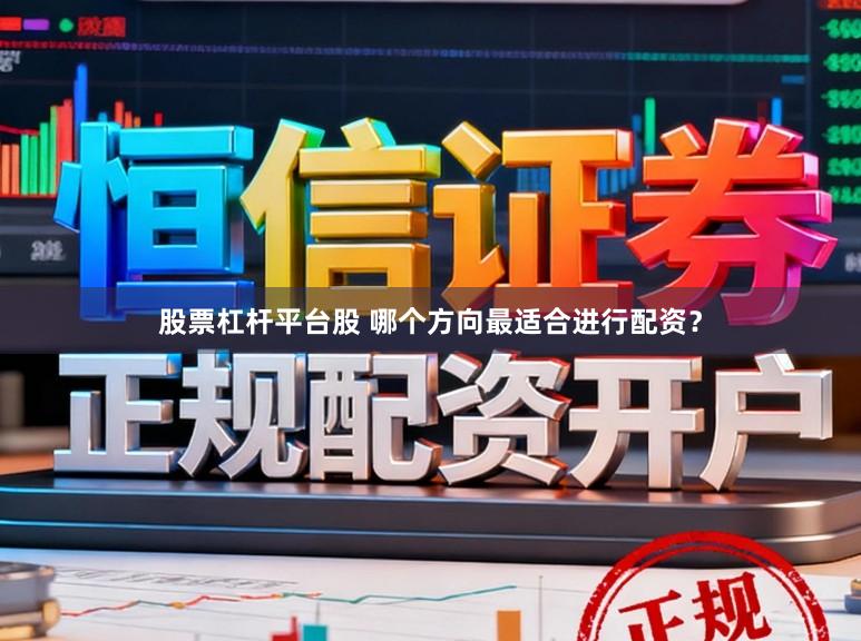 股票杠杆平台股 哪个方向最适合进行配资？