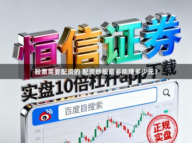股票需要配资的 配资炒股最多能赚多少元？