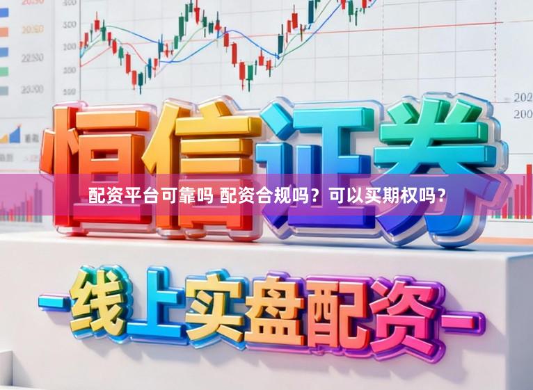 配资平台可靠吗 配资合规吗？可以买期权吗？
